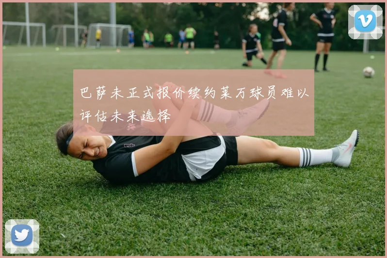 巴萨未正式报价续约莱万球员难以评估未来选择